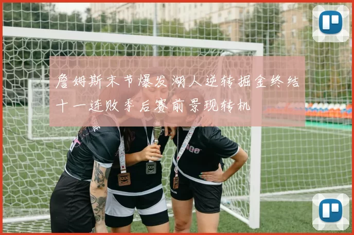 詹姆斯末节爆发湖人逆转掘金终结十一连败季后赛前景现转机
