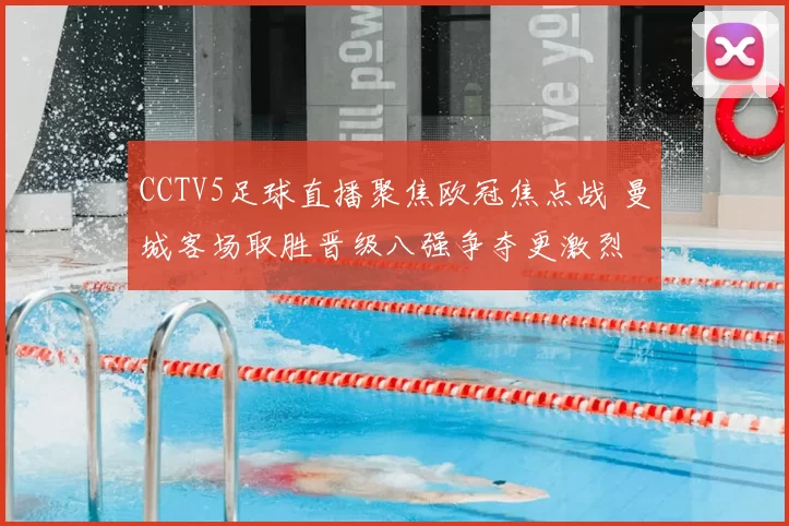 CCTV5足球直播聚焦欧冠焦点战 曼城客场取胜晋级八强争夺更激烈