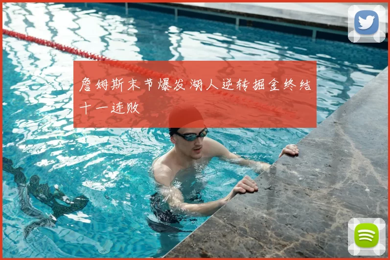 詹姆斯末节爆发湖人逆转掘金终结十一连败