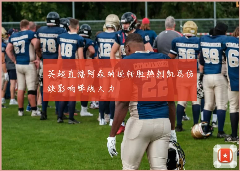 英超直播阿森纳逆转胜热刺凯恩伤缺影响锋线火力