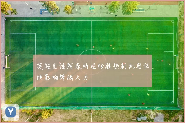 英超直播阿森纳逆转胜热刺凯恩伤缺影响锋线火力