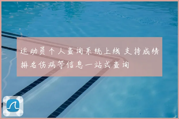 运动员个人查询系统上线 支持成绩排名伤病等信息一站式查询